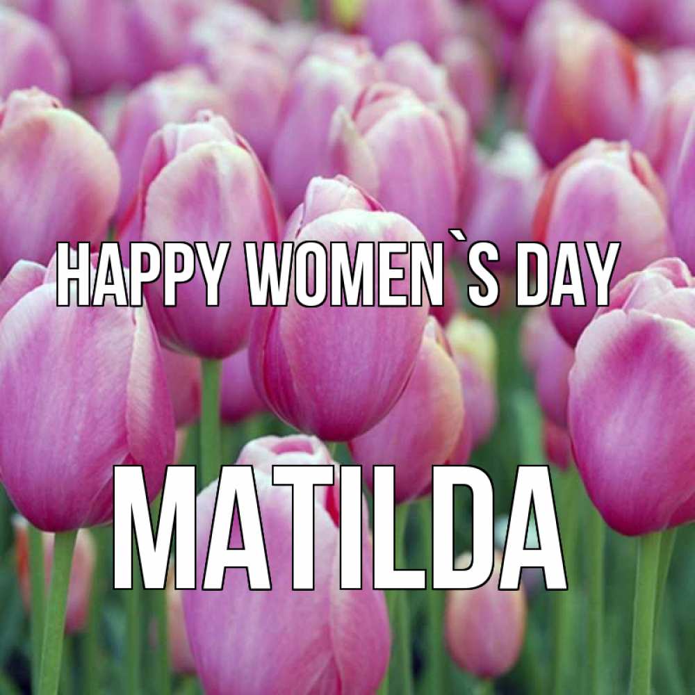Greetings card с именем, Matilda happy women`s day на международный женский день 3 Greetings with text for free download 